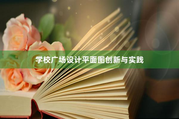 学校广场设计平面图创新与实践